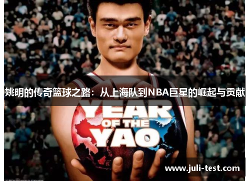 姚明的传奇篮球之路：从上海队到NBA巨星的崛起与贡献
