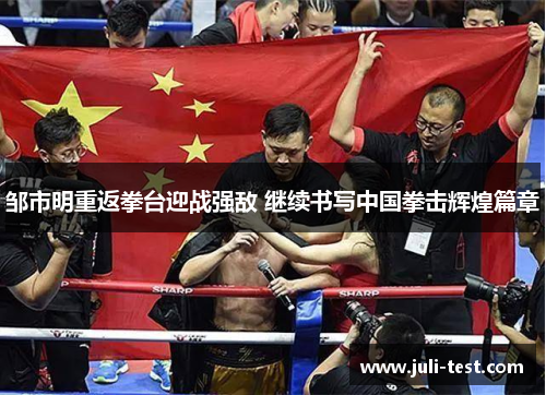 邹市明重返拳台迎战强敌 继续书写中国拳击辉煌篇章