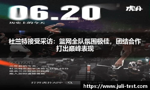 杜兰特接受采访：篮网全队氛围极佳，团结合作打出巅峰表现