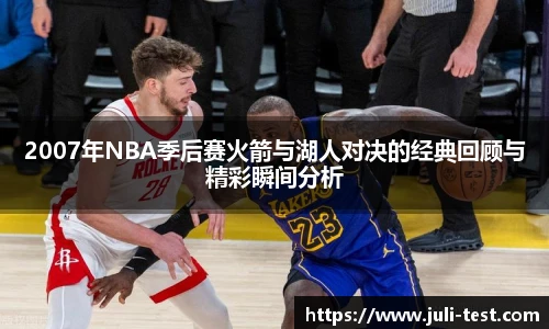 2007年NBA季后赛火箭与湖人对决的经典回顾与精彩瞬间分析